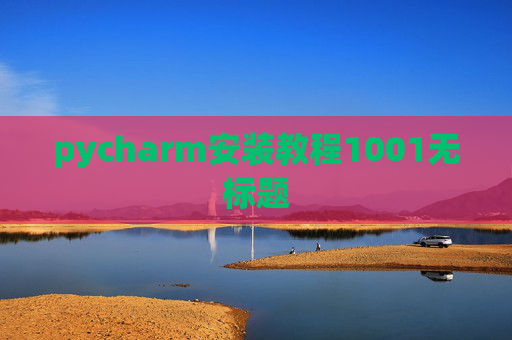 pycharm安装教程1001无标题 pycharm安装教程1001无标题